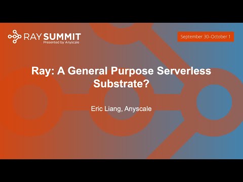 Ray: A General Purpose Serverless Substrate? - Eric Liang, Anyscale