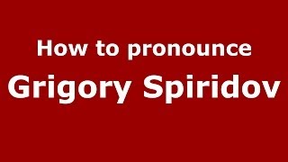 How to pronounce Grigory Spiridov