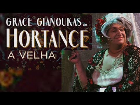 HORTANCE A VELHA com GRACE GIANOUKAS