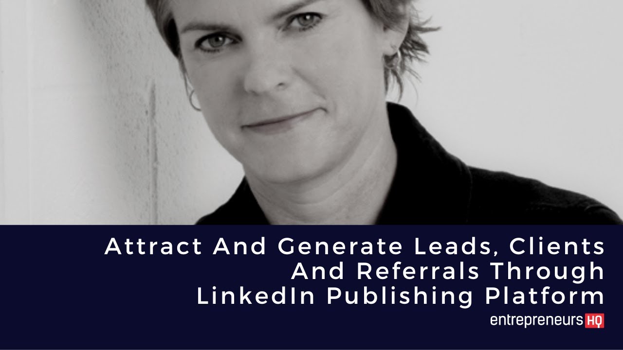 Use LinkedIn Publishing Platform To Get Leads, Clients & Referrals