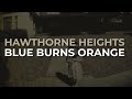 Hawthorne Heights - Blue Burns Orange (Official Audio)
