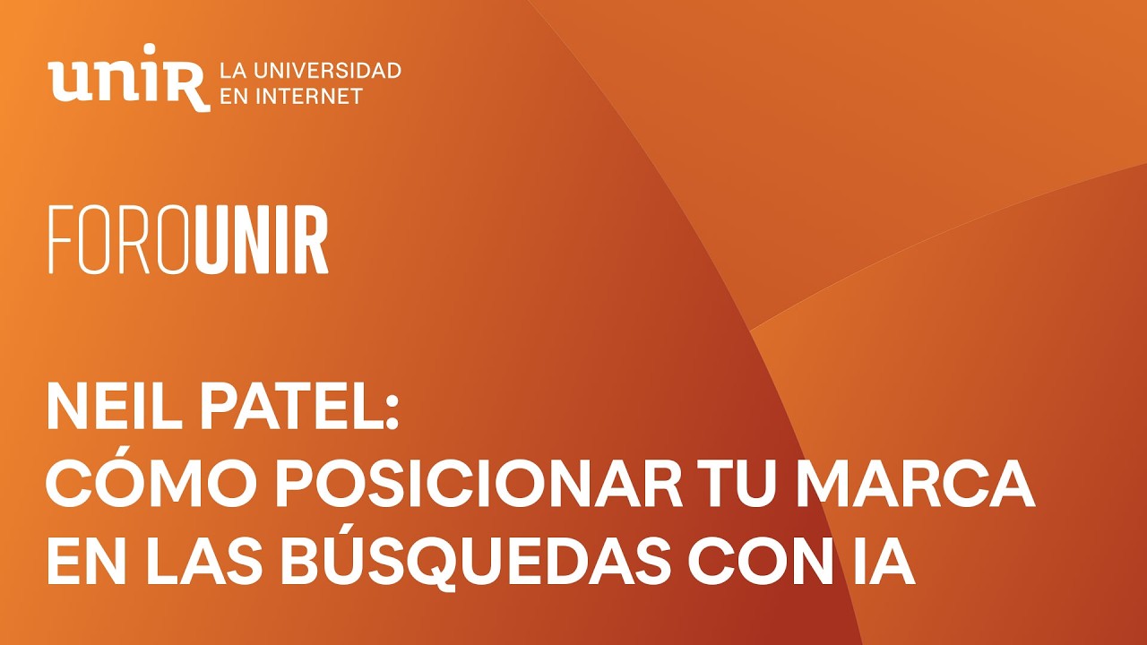Neil Patel: cómo posicionar tu marca en las búsquedas con IA | #ForoUNIR