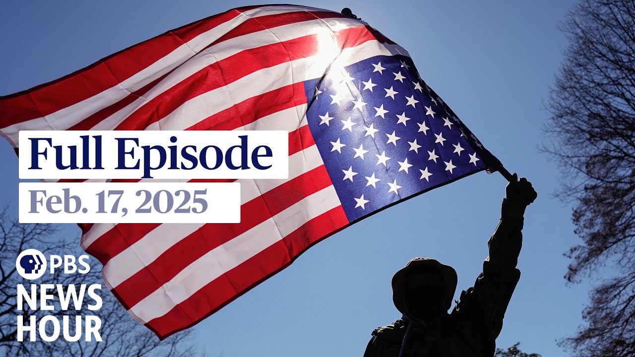 PBS News Hour full episode, Feb. 17, 2025