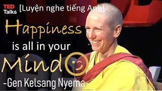 [Luyện nghe tiếng Anh] Happiness is All in Your Mind -  Gen Kelsang Nyema at TEDxTalk [Eng-Việt Sub]