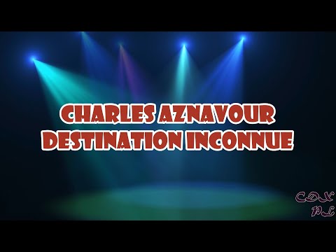 CHARLES AZNAVOUR DESTINATION INCONNUE (Lirycs version)