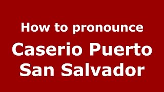 How to pronounce Caserio Puerto San Salvador