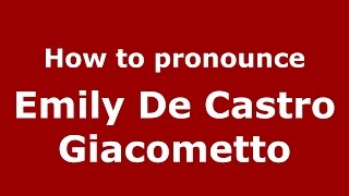 How to pronounce Emily De Castro Giacometto