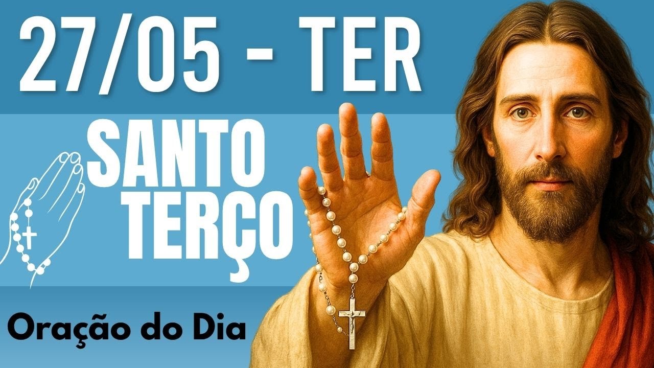 TERÇO DE HOJE 27/05/2025 - TERÇA-FEIRA - MISTÉRIOS DOLOROSOS: SANTO TERÇO