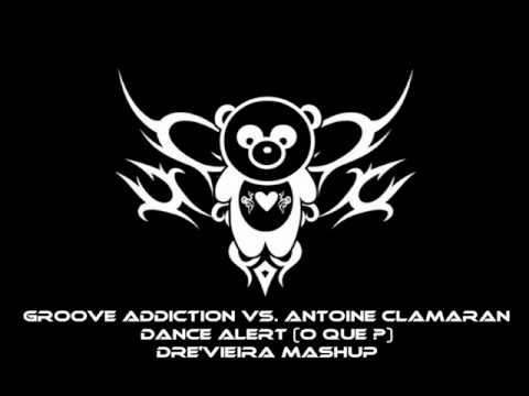Groove Addiction Vs. Antoine Clamaran - Dance Alert (O Quê) . DRÉVIEIRA MASHUP.