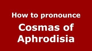 How to pronounce Cosmas Of Aphrodisia