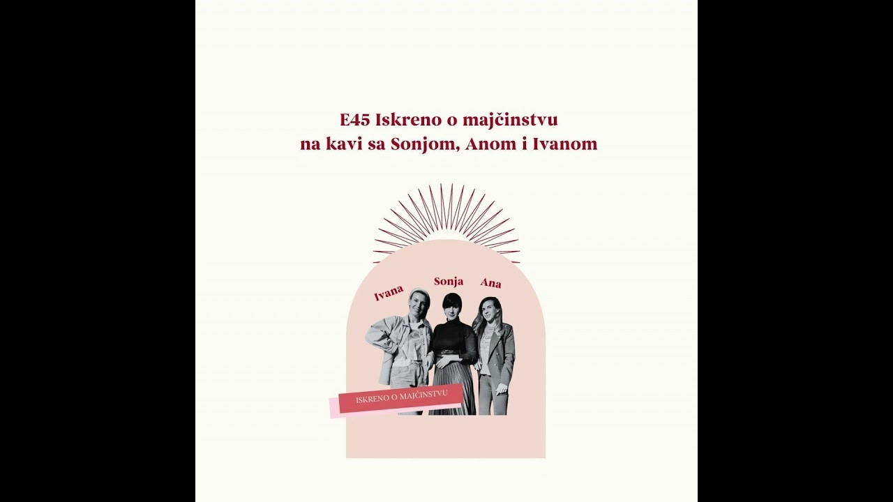 E45 Iskreno o majčinstvu: tri mame - tri različita iskustva