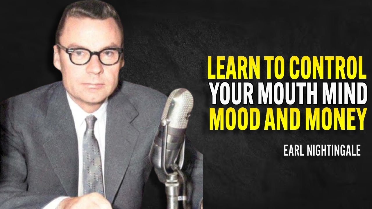 Learn To Control Your Mouth Mind Mood And Money - Earl Nightingale Motivation