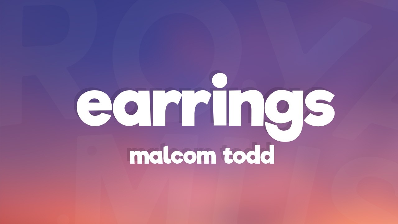 Malcolm Todd - Earrings (Lyrics)
