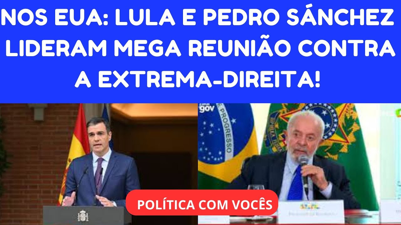 REUNIÃO LIDERADA POR LULA E PEDRO SÁNCHEZ NOS EUA CONTRA A EXTREMA-DIREITA FOI UM SUCESSO!