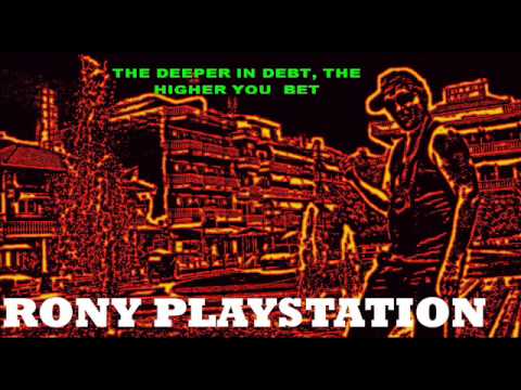 RONY PLAYSTATION - THE DEEPER IN DEBT, THE HIGHER YOU BET