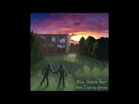 Blue Suburb Hour - When I lost my glasses (Official Audio)