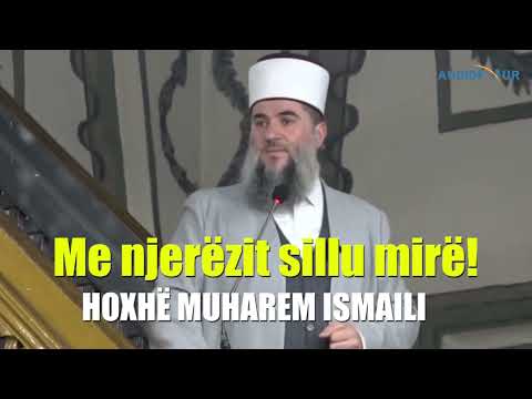 Me njerëzit sillu mirë! - Hoxhë Muharem Ismaili