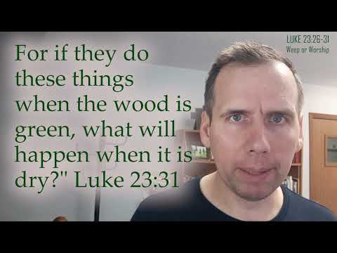 Luke 23:26-31 in three minutes, "Worship or Weep"