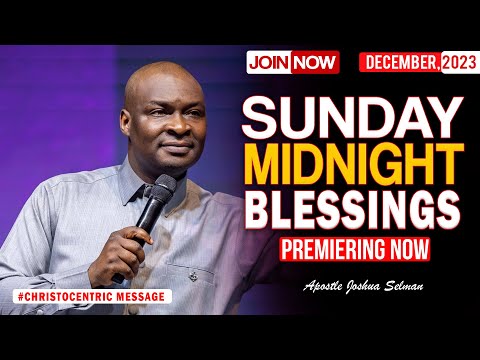 SUNDAY MIDNIGHT BLESSINGS 10TH DECEMBER 2023 - Apostle Joshua Selman Good Word