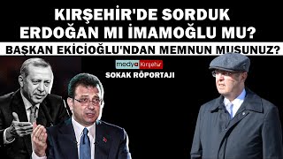 Kırşehir'de sorduk, Erdoğan mı İmamoğlu mu? Başkan Ekicioğlu'ndan memn