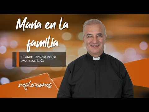 María en la familia - Padre Ángel Espinosa de los Monteros