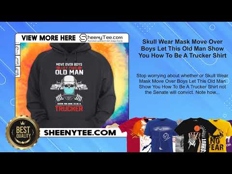 Skull Wear Mask Move Over Boys Let This Old Man Show You How To Be A Trucker Shirt