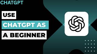 How to Use ChatGPT as a Beginner