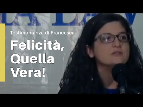"Felicità, Quella Vera" - Testimonianza di Francesca