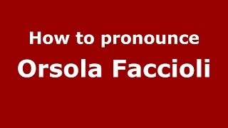 How to pronounce Orsola Faccioli