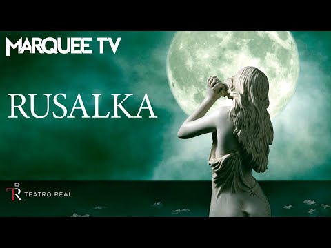 Song to The Moon | Teatro Real Rusalka | Marquee TV