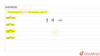 The frequency of ultraviolet rays is?  | 12 | ELECTROMAGNETIC WAVES | PHYSICS | ICSE | Doubtnut