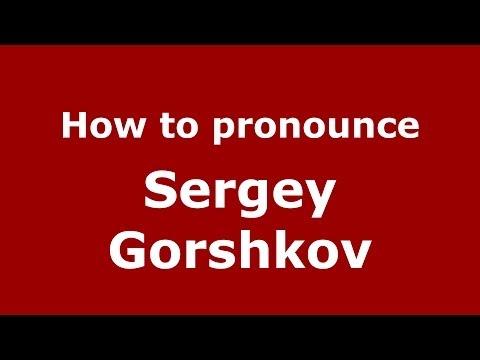How to pronounce Sergey Gorshkov (Russian/Russia) - PronounceNames.com