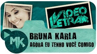 Bruna Karla - Agora Eu Tenho Você Comigo - COM LETRA (VideoLETRA® oficial MK Music)