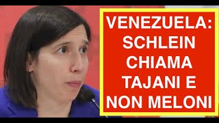 VENEZUELA:  SCHLEIN CHIAMA TAJANI E NON MELONI