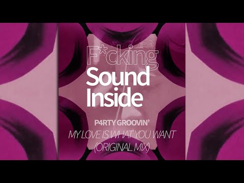 P4rty Groovin' . MY LOVE IS WHAT YOU WANT (Original Mix)
