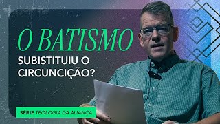 ALIANÇA: DA CIRCUNCISÃO AO BATISMO