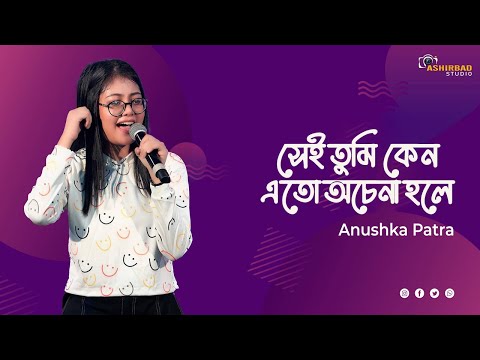 Sei Tumi Keno Eto Ochena Hole | সেই তুমি কেন এতো অচেনা হলে | Anushka Patra Live Singing