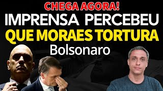 CHEGA!!! A própria imprensa percebeu que Moraes está torturando Bolsonaro 