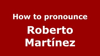 How to pronounce Roberto Martínez