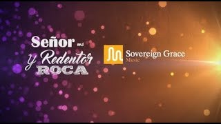 Señor, mi Redentor y Roca - Sovereign Grace Music (O LORD, MY ROCK AND MY REDEEMER)