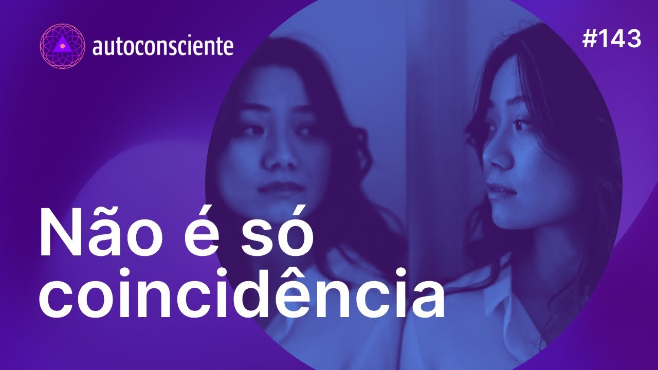 Não é só coincidência | Autoconsciente Podcast episódio 143