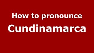 How to pronounce Cundinamarca
