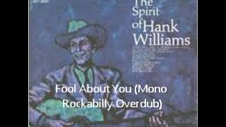 Hank Williams, Sr.  ~ Fool About You (Mono Rockabilly Overdub)