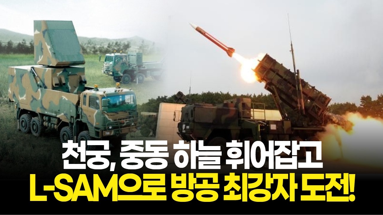 한화시스템 천궁, 중동 하늘 휘어잡고… L-SAM으로 방공 최강자 도전!