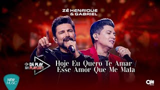 Zé Henrique &amp; Gabriel - Hoje Eu Quero Te Amar / Esse Amor Que Me Mata (Dá Play Na Playlist)