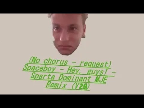 (No chorus - request) Spaceboy - Hey, guys! - Sparta Dominant MJE Remix (V20)