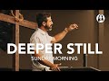 Deeper Still | Pastor Michael Koulianos | Sunday Morning Service