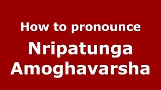How to pronounce Nripatunga Amoghavarsha