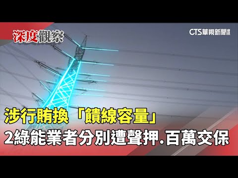 涉行賄換「饋線容量」　2綠能業者分別遭聲押.百萬交保
