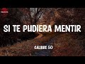 Calibre 50 - Si Te Pudiera Mentir (Letra/Lyrics)
